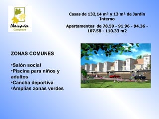ZONAS COMUNES Salón social  Piscina para niños y adultos  Cancha deportiva Amplias zonas verdes  Casas de 132,14 m² y 13 m² de Jardín Interno Apartamentos  de  78.59 - 91.96 - 94.36 - 107.58 - 110.33 m2 