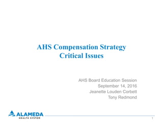 AHS Compensation Strategy
Critical Issues
AHS Board Education Session
September 14, 2016
Jeanette Louden Corbett
Tony Redmond
1
 