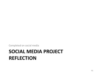 SOCIAL MEDIA PROJECT
REFLECTION
Completed on social media
40
 