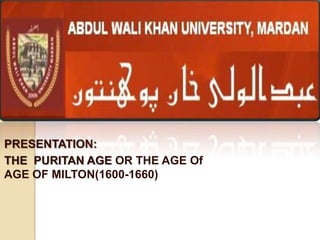 PRESENTATION:
THE PURITAN AGE OR THE AGE Of
AGE OF MILTON(1600-1660)
 