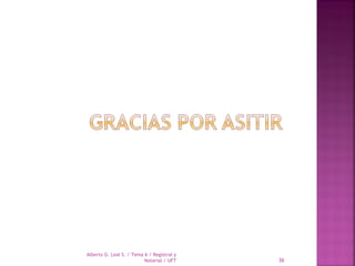 Alberto G. Leal S. / Tema 6 / Registral y
Notarial / UFT 36
 