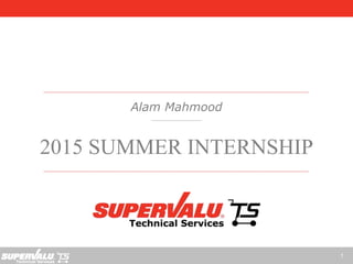 1
2015 SUMMER INTERNSHIP
Alam Mahmood
 