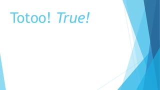 Totoo! True!
 