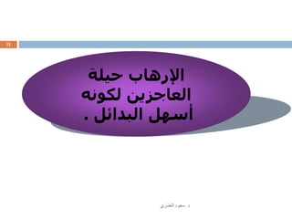 ‫د‬.‫العنـزي‬ ‫سعود‬
11
‫حيلة‬ ‫اإلرهاب‬
‫لكونه‬ ‫العاجزين‬
‫البدائل‬ ‫أسهل‬.
 