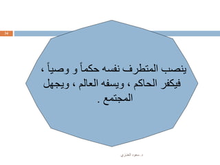 ‫د‬.‫العنـزي‬ ‫سعود‬
34
، ً‫ا‬‫وصي‬ ‫و‬ ً‫ا‬‫حكم‬ ‫نفسه‬ ‫المتطرف‬ ‫ينصب‬
‫ويجهل‬ ، ‫العالم‬ ‫ويسفه‬ ، ‫الحاكم‬ ‫فيكفر‬
‫المجتمع‬.
 