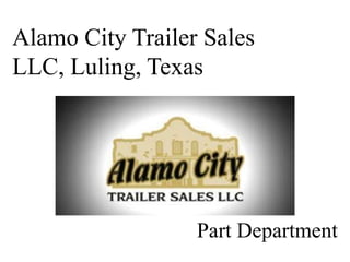 Alamo City Trailer Sales
LLC, Luling, Texas
Part Department
 