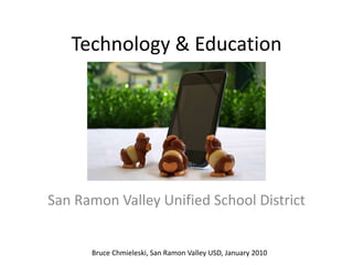 Technology & Education San Ramon Valley Unified School District Bruce Chmieleski, San Ramon Valley USD, January 2010 