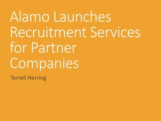 Alamo Launches
Recruitment Services
for Partner
Companies
Terrell Herring
 