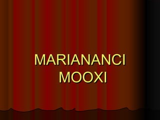 MARIANANCI
  MOOXI
 