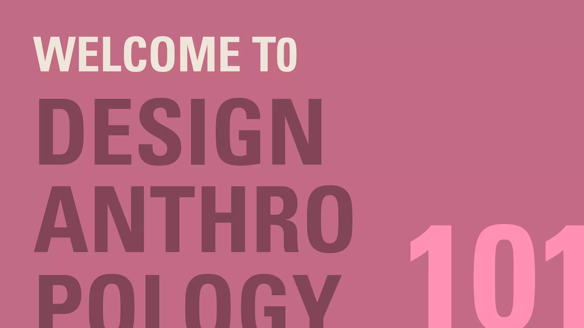 WELCOME T0
DESIGN
ANTHRO
 