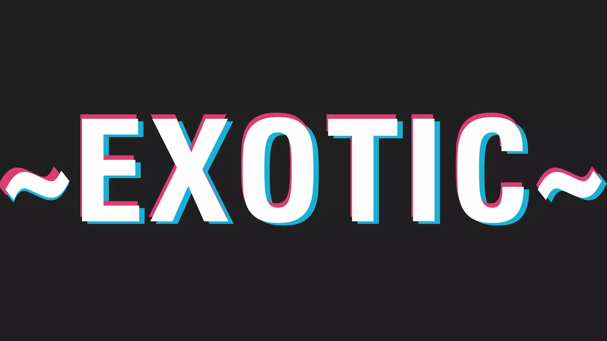~EXOTIC~~EXOTIC~~EXOTIC~
 