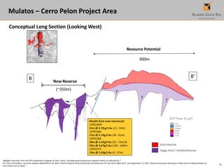 35
Mulatos – Cerro Pelon Project Area
Conceptual Long Section (Looking West)
Highlight intercepts from the 2015 exploration program at Cerro Pelon, including several previously released results as indicated by *
For more information, see press releases dated March 24, 2016 “Alamos Reports Mineral Reserves and Resources for the Year-Ended 2015” and September 21, 2015 “Alamos Announces Discovery of New Zones of Mineralization at
Cerro Pelon and La Yaqui”.
 