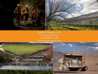 41
Scott K. Parsons, CFA
VP, Investor Relations
416.368.9932 x 5439
sparsons@alamosgold.com
 