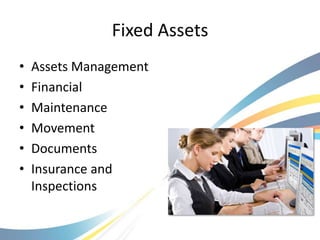 Fixed Assets
•   Assets Management
•   Financial
•   Maintenance
•   Movement
•   Documents
•   Insurance and
    Inspections
 