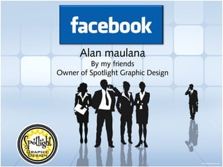 Alan maulana
         By my friends
Owner of Spotlight Graphic Design
 