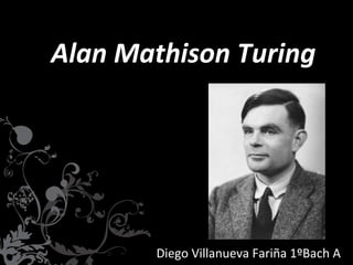 Alan Mathison Turing
Diego Villanueva Fariña 1ºBach A
 