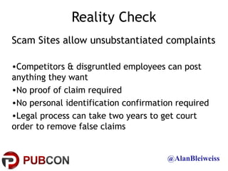 Reality Check
Scam Sites allow unsubstantiated complaints

•Competitors & disgruntled employees can post
anything they wan...