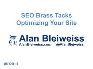 SEO Brass Tacks
Optimizing Your Site
#ID2013
 