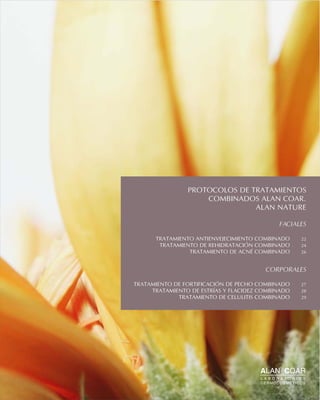 PROTOCOLOS DE TRATAMIENTOS
COMBINADOS ALAN COAR.
ALAN NATURE
FACIALES
TRATAMIENTO ANTIENVEJECIMIENTO COMBINADO 22
TRATAMIENTO DE REHIDRATACIÓN COMBINADO 24
TRATAMIENTO DE ACNÉ COMBINADO 26
CORPORALES
TRATAMIENTO DE FORTIFICACIÓN DE PECHO COMBINADO 27
TRATAMIENTO DE ESTRÍAS Y FLACIDEZ COMBINADO 28
TRATAMIENTO DE CELULITIS COMBINADO 29
 