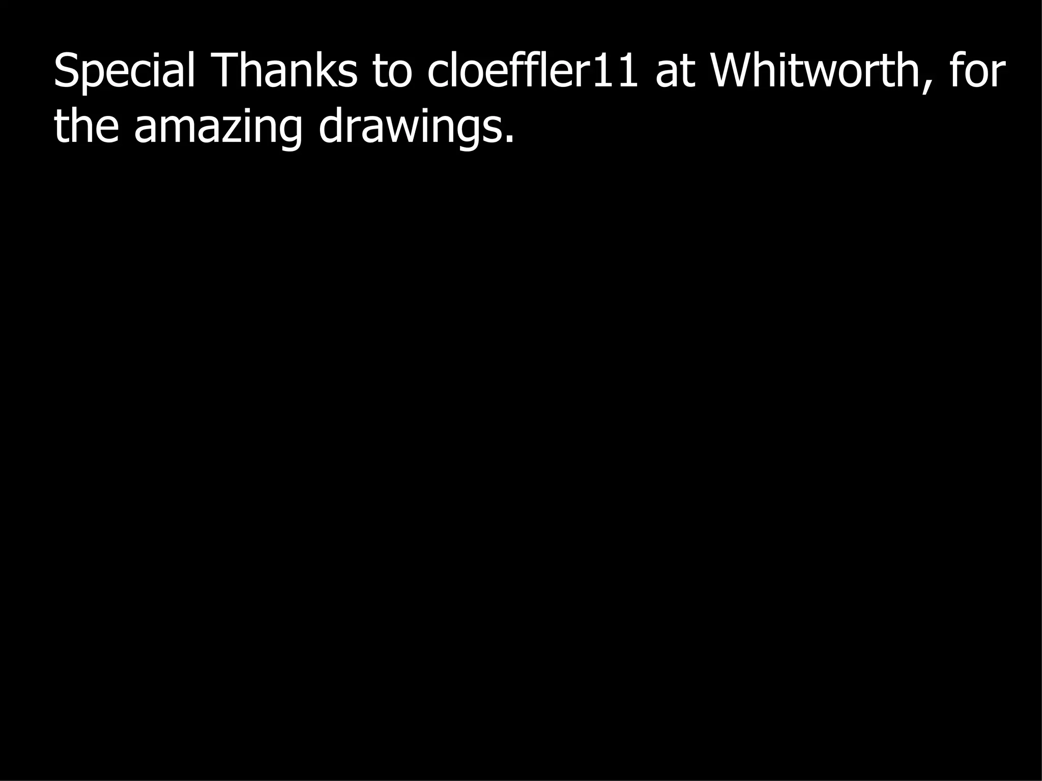 Special Thanks to cloeffler11 at Whitworth, for the amazing drawings. 