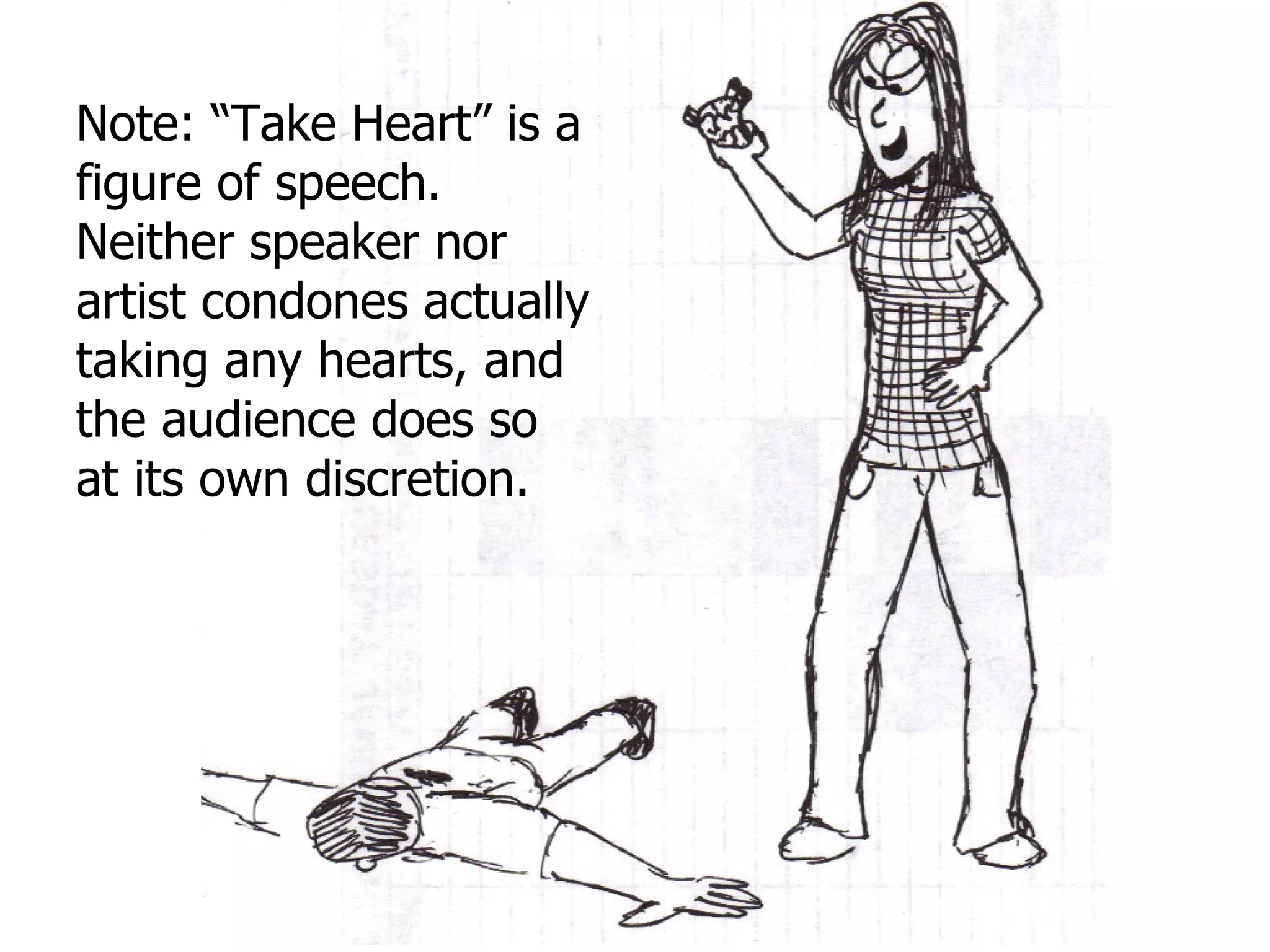 Note: “Take Heart” is a figure of speech. Neither speaker nor artist condones actually taking any hearts, and the audience does so at its own discretion. 