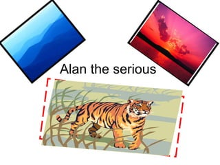 Alan the serious  