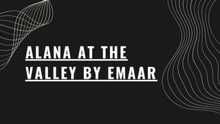 ALANA AT THE
VALLEY BY EMAAR
 
