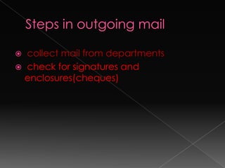  collect mail from departments
 check for signatures and
  enclosures(cheques)
 