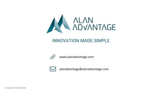 Alan Advantage | © 2017 | Confidential
INNOVATION MADE SIMPLE
www.alanadvantage.com
alanadvantage@alanadvantage.com
 