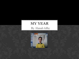 MY YEAR
By Alanah kilby
 