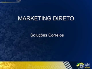 MARKETING DIRETO
Soluções Correios
 
