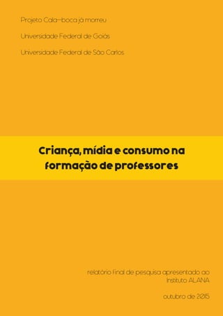 1
Projeto Cala-boca já morreu
Universidade Federal de Goiás
Universidade Federal de São Carlos
Criança,mídiaeconsumona
for...