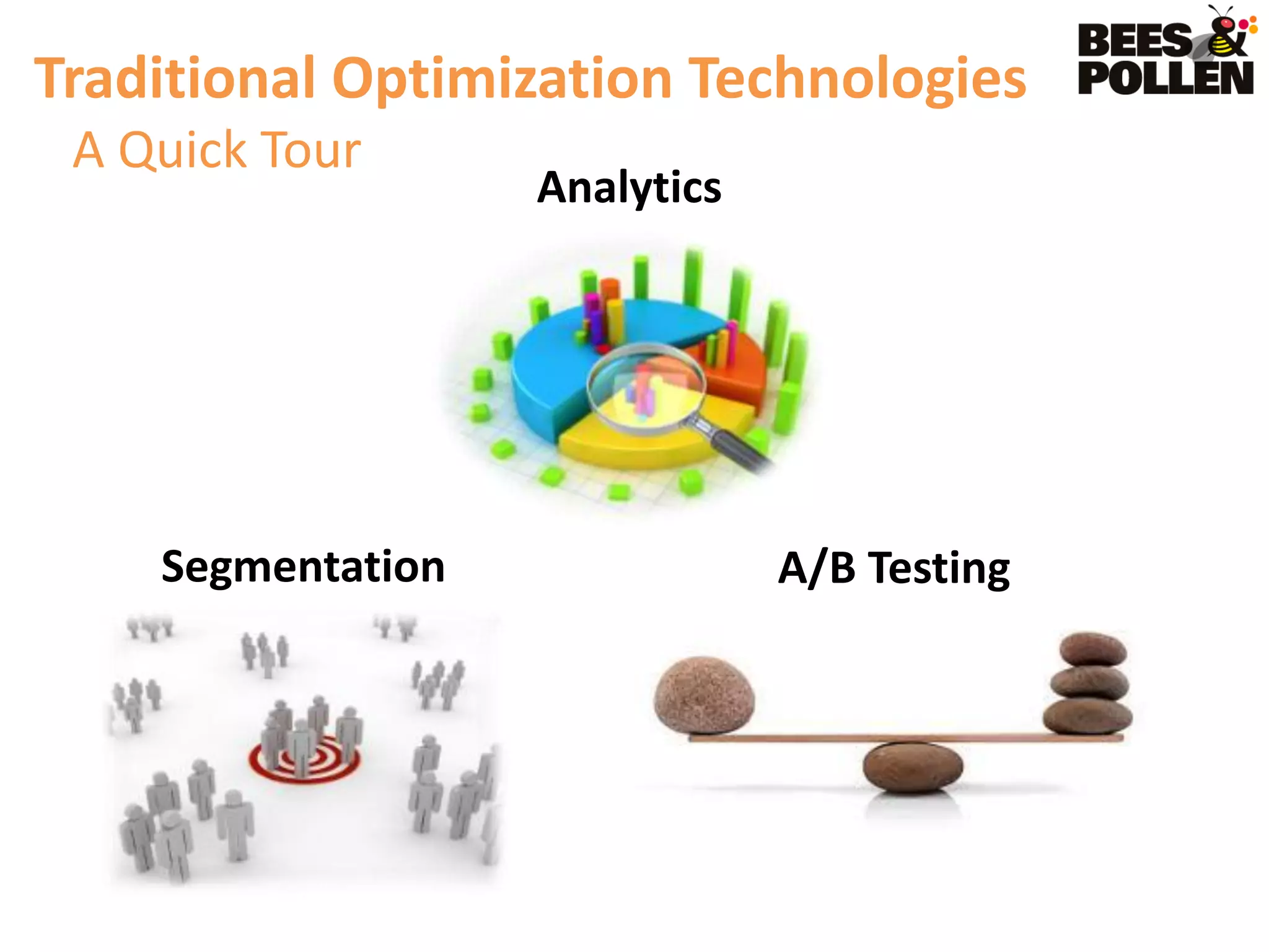Traditional Optimization Technologies
 A Quick Tour
                   Analytics




    Segmentation               A/B Testing
 