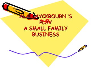 ALAN AYCKBOURN ‘S PLAY A SMALL FAMILY BUSINESS 