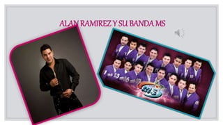 ALANRAMIREZ Y SU BANDA MS
 
