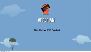 Apperian
                         Alan Murray, SVP Product




Wednesday, June 20, 12
 
