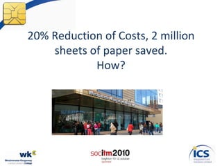 20% Reduction of Costs, 2 million 
    sheets of paper saved.
            How?
 