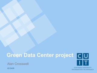 Green Data Center project Alan Crosswell 02/24/09 