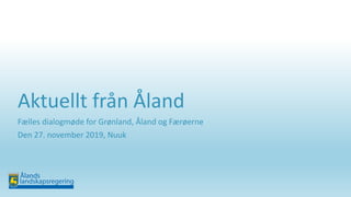 Aktuellt från Åland
Fælles dialogmøde for Grønland, Åland og Færøerne
Den 27. november 2019, Nuuk
 