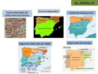AL-ANDALUS

 Emirat dependent del            Emirat independent
                                                       Califat de Còrdova (s.X)
califat omeia de Damasc.




              Regne de Taifes ( des del 1008)         Regne taifa de Granada
 
