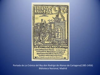 Portada de La Crónica del Rey don Rodrigo de Alonso de Cartagena(1385-1456)
                         Biblioteca Nacional, Madrid
 