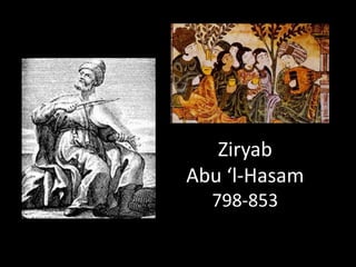 Ziryab
Abu ‘l-Hasam
798-853
 