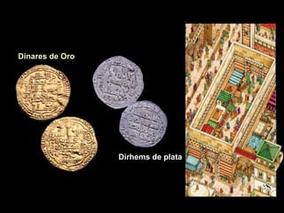 Un mercado
Dinares de Oro
Dirhems de plata
 