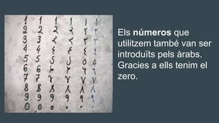 Els números que
utilitzem també van ser
introduïts pels àrabs.
Gracies a ells tenim el
zero.
 