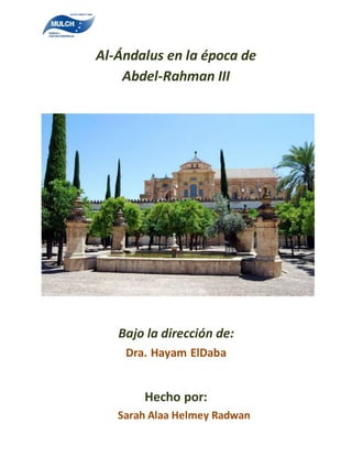 Al-Ándalus en la época de
Abdel-Rahman III
Bajo la dirección de:
Dra. Hayam ElDaba
Hecho por:
Sarah Alaa Helmey Radwan
 