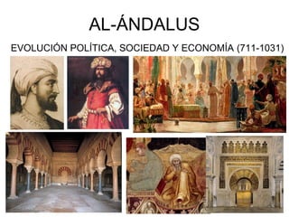 AL-ÁNDALUS
EVOLUCIÓN POLÍTICA, SOCIEDAD Y ECONOMÍA (711-1031)
 