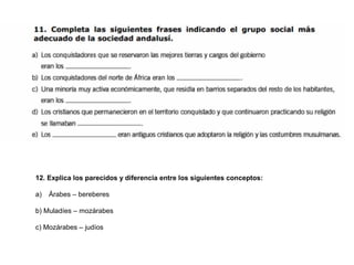 12. Explica los parecidos y diferencia entre los siguientes conceptos:
a) Árabes – bereberes
b) Muladíes – mozárabes
c) Mozárabes – judíos
 