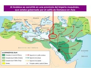 Al Andalus se convirtió en una provincia del Imperio musulmán,
que estaba gobernado por el califa de Damasco en Asia
 