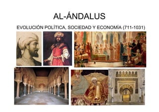 AL-ÁNDALUS
EVOLUCIÓN POLÍTICA, SOCIEDAD Y ECONOMÍA (711-1031)
 
