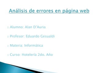 Alumno: Alan D’Auria 
Profesor: Eduardo Gesualdi 
Materia: Informática 
Curso: Hotelería 2do. Año 
 